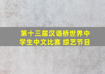 第十三届汉语桥世界中学生中文比赛 综艺节目